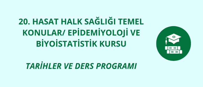 20. HASAT Halk Sağlığı Temel Konular/ Epidemiyoloji ve Biyoistatistik Kursu Tarihler ve Ders Programı